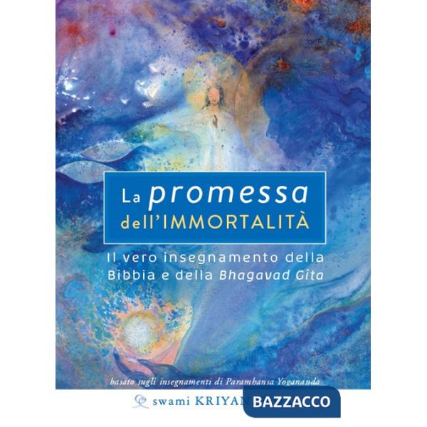 Promessa dell'immortalità. Il vero insegnamento della Bibbia e della Bhagavad Gita. Nuova ediz. (La)