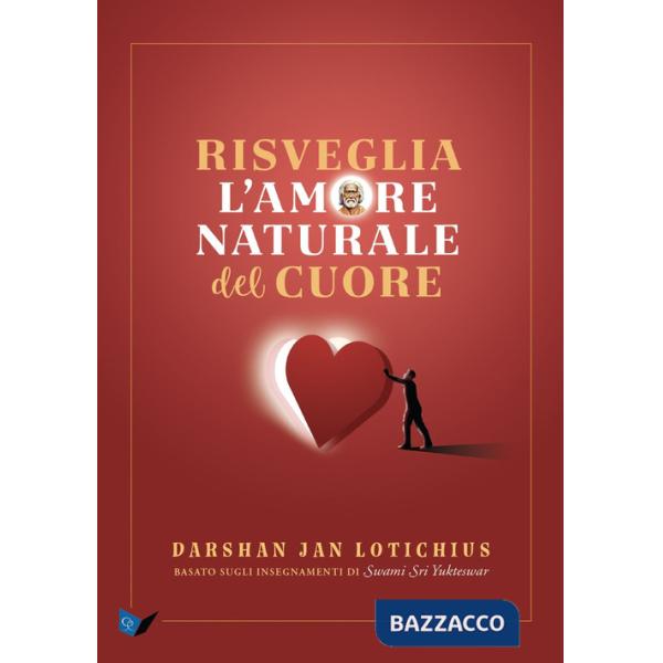 Risveglia l'amore naturale del cuore. Basato sugli insegnamenti di Swami Sri Yukteswar