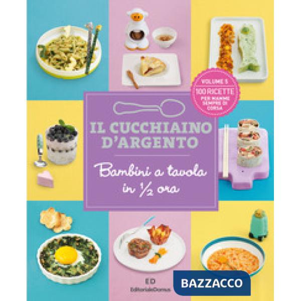Cucchiaino d'argento (Il). Vol. 5: Bambini a tavola in 1/2 ora. 100 ricette per mamme sempre di corsa