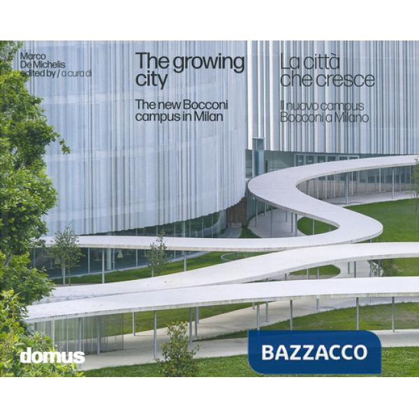 Città che cresce. Il nuovo campus Bocconi a Milano-The growing city : the new Bocconi campus in Milan. Ediz. a colori (La)