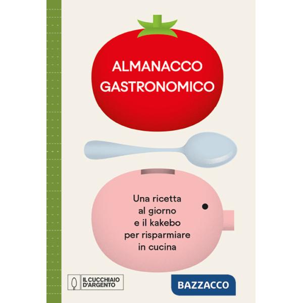 Cucchiaio d'Argento. Almanacco Gastronomico. Una ricetta al giorno e il kakebo per risparmiare in cucina (Il)