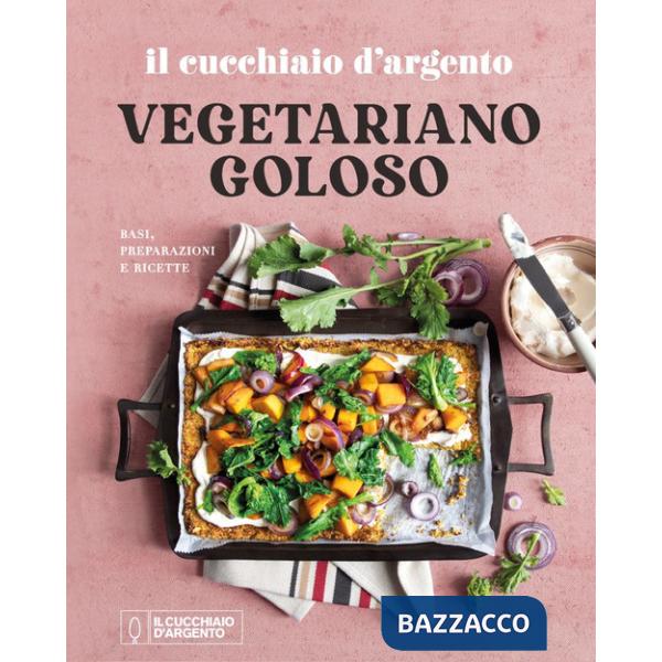 Cucchiaio d'Argento. Vegetariano goloso. Basi, preparazioni, ricette. Ediz. illustrata (Il)
