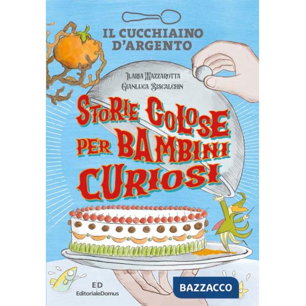 Cucchiaino d'Argento. Storie golose per bambini curiosi. Ediz. a colori (Il)