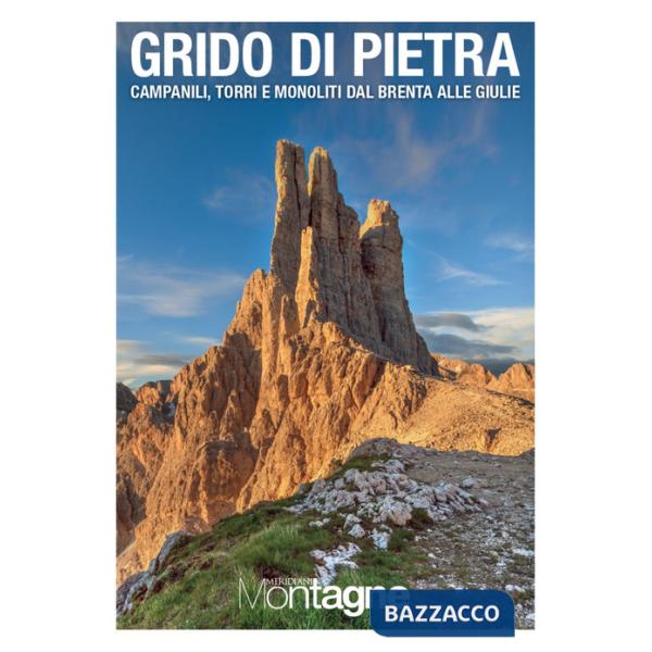 Grido di pietra. Campanili, torri e monoliti dal Brenta alle Giulie