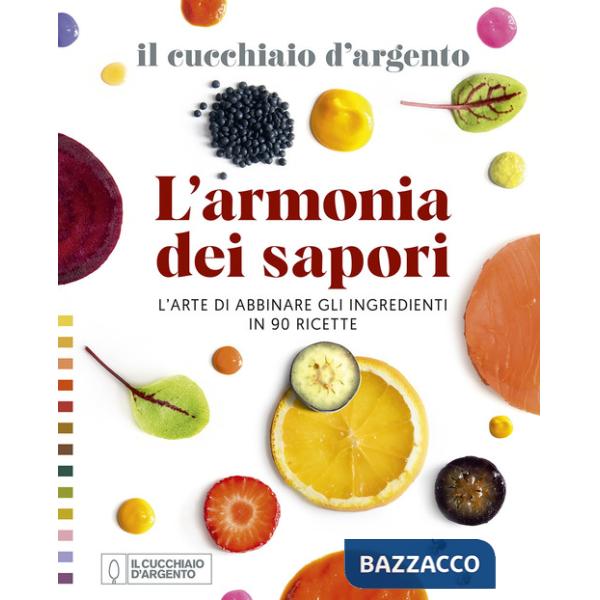 Cucchiaio d'Argento. L'armonia dei sapori. L'arte di abbinare gli ingredienti in 90 ricette (Il)