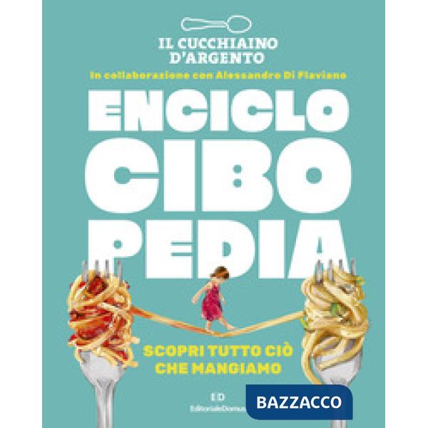Cucchiaio d'Argento. Enciclocibopedia. Scopri tutto ciò che mangiamo (Il)