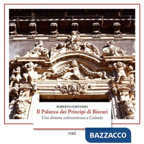 Palazzo dei Principi di Biscari. Una dimora settecentesca a Catania. Ediz. a colori (Il)