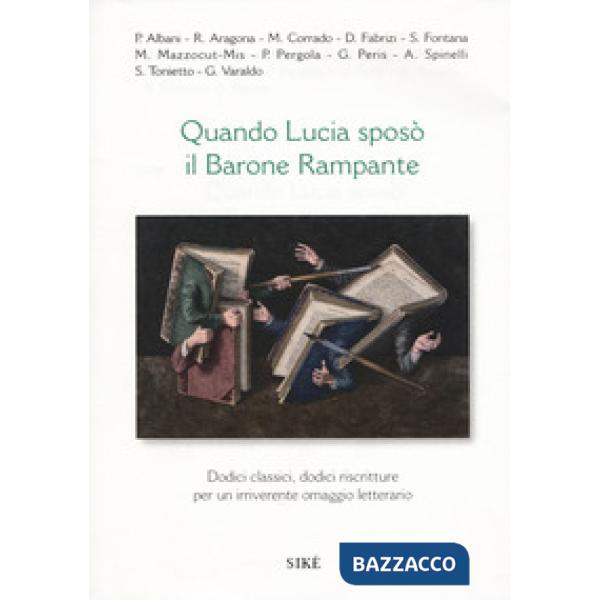 Quando Lucia sposò il barone rampante. Dodici classici, dodici riscritture per un irriverente omaggio letterario