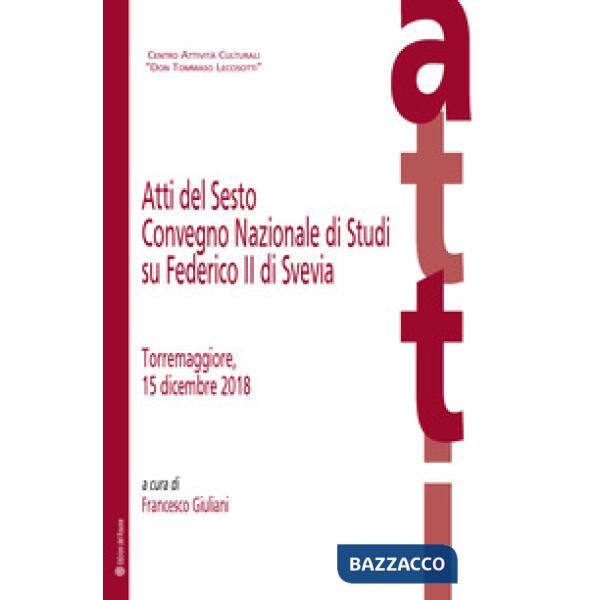 Atti del Sesto Convegno Nazionale di Studi su Federico II di Svevia (Torremaggiore, 15 dicembre 2018)
