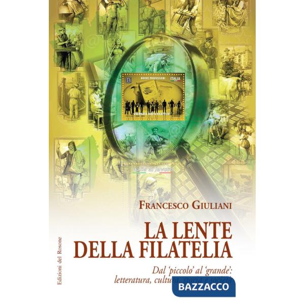 Lente della filatelia. Dal piccolo al grande: letteratura, cultura, storia e società (La)