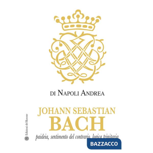 Johann Sebastian Bach. Paideia, sentimento del contrario, logica trinitaria