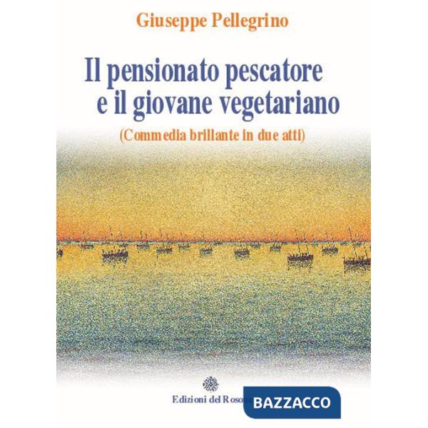 Pensionato pescatore e il giovane vegetariano (Commedia brillante in due atti) (Il)