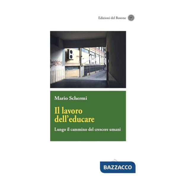 Lavoro dell'educare. Lungo il cammino del crescere umani (Il)