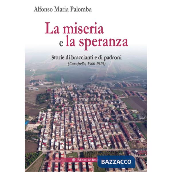 Miseria e la speranza. Storie di braccianti e di padroni (Carapelle, 1900-1915) (La)