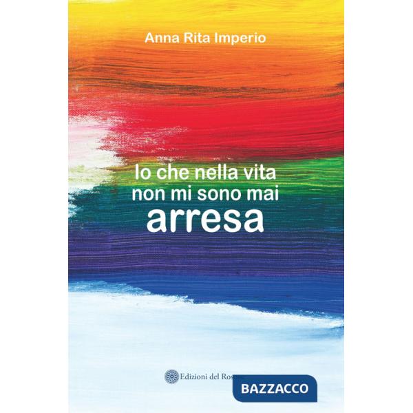 Io che nella vita non mi sono mai arresa