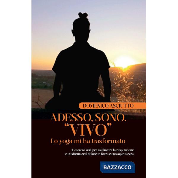 Adesso, sono. «Vivo». Lo yoga mi ha trasformato + esercizi utili per migliorare la respirazione e trasformare il dolore in forza