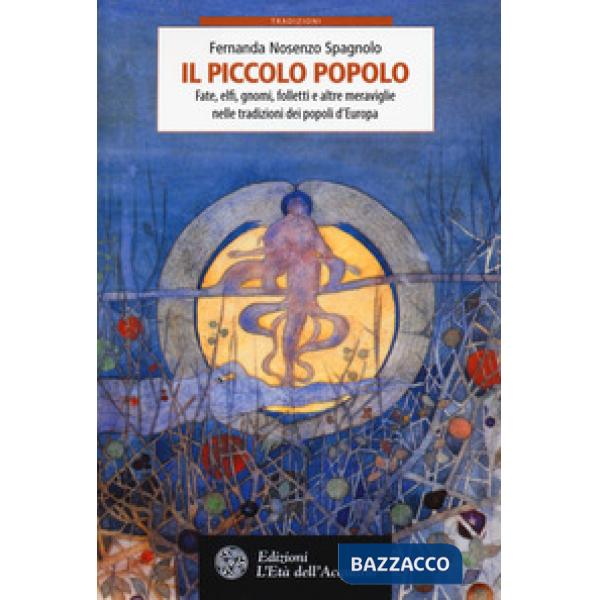 Piccolo popolo. Fate, elfi, gnomi, folletti e altre meraviglie nelle tradizioni dei popoli d'Europa (Il)