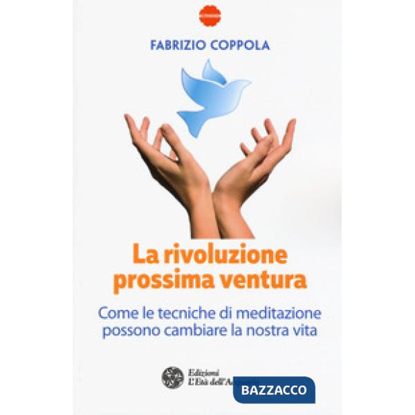 Rivoluzione prossima ventura. Come le tecniche di meditazione possono cambiare la nostra vita (La)
