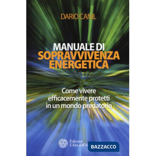 Manuale di sopravvivenza energetica. Come vivere efficacemente protetti in un mo