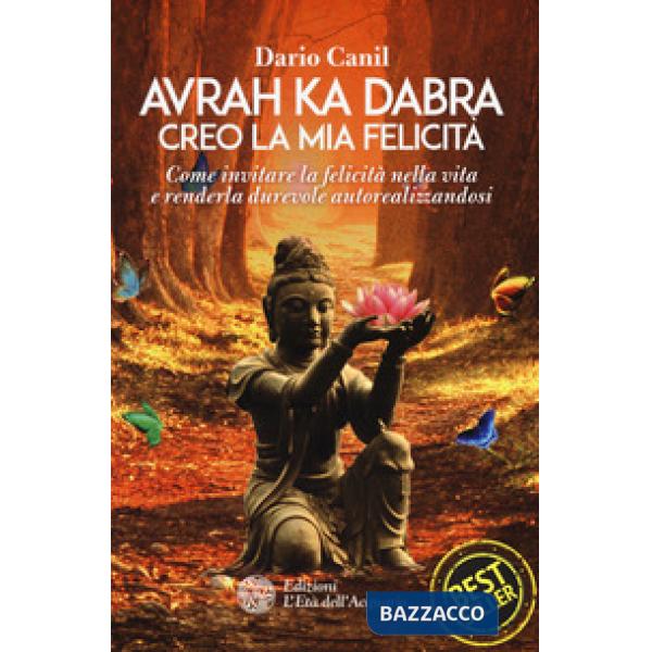 Avrah ka dabra. Creo la mia felicità. Come invitare la felicità nella vita e ren