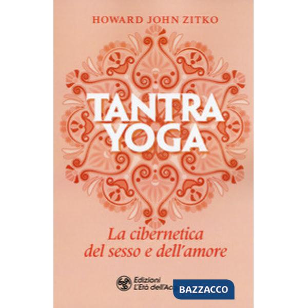 Tantra yoga. La cibernetica del sesso e dell'amore