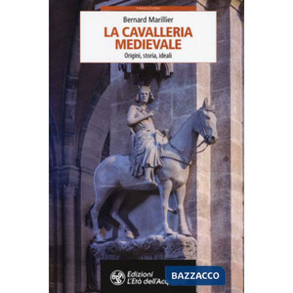 Cavalleria medievale. Origini, storia, ideali (La)