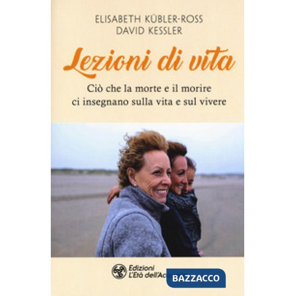 Lezioni di vita. Ciò che la morte e il morire ci insegnano sulla vita e sul vivere