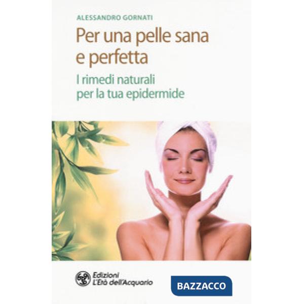 Per una pelle sana e perfetta. I rimedi naturali per la tua epidermide