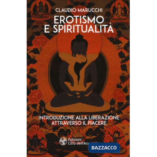 Erotismo e spiritualità. Introduzione alla liberazione attraverso il piacere