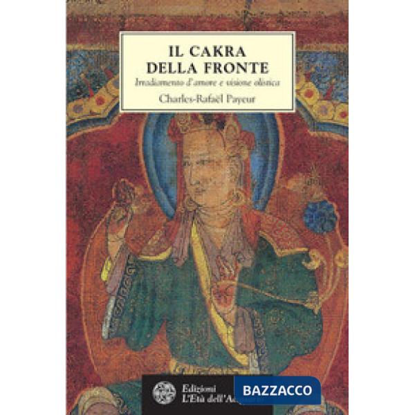 Chakra della fronte. Irradiamento d'amore e visione olistica (Il)