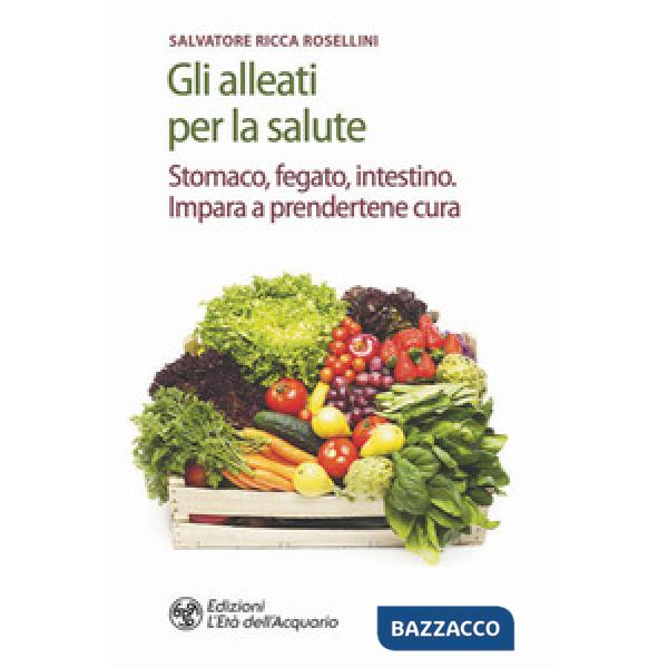 Alleati per la salute. Stomaco, fegato, intestino. Impara a prendertene cura (Gli)