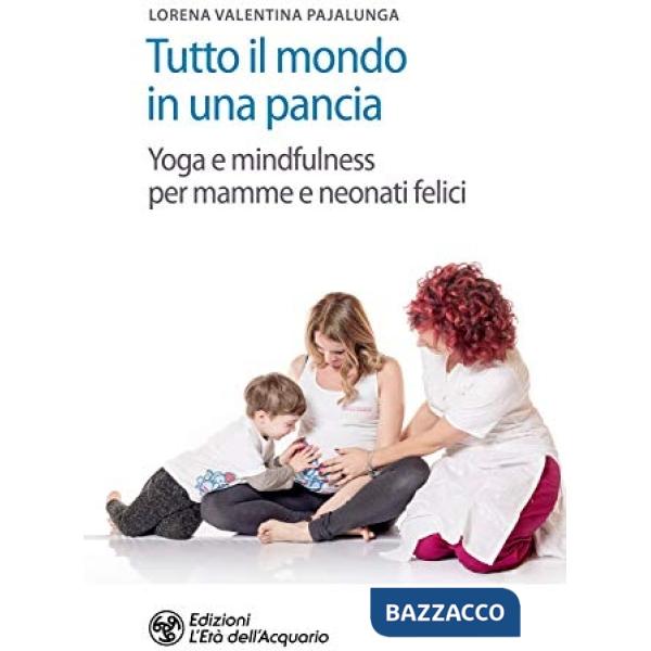 Tutto il mondo in una pancia. Yoga e mindfulness per mamme e neonati felici