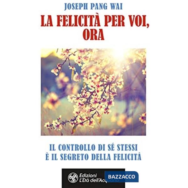 Felicità per voi, ora. Il controllo di sé stessi è il segreto della felicità (La)