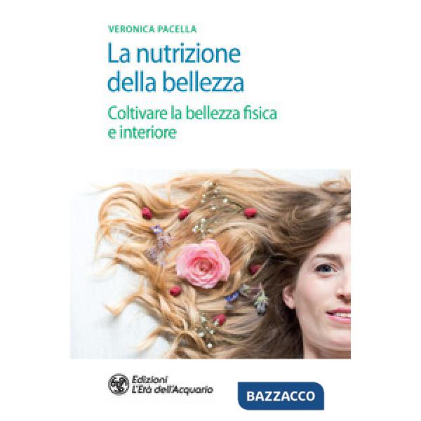Nutrizione della bellezza. Coltivare la bellezza fisica e interiore (La)
