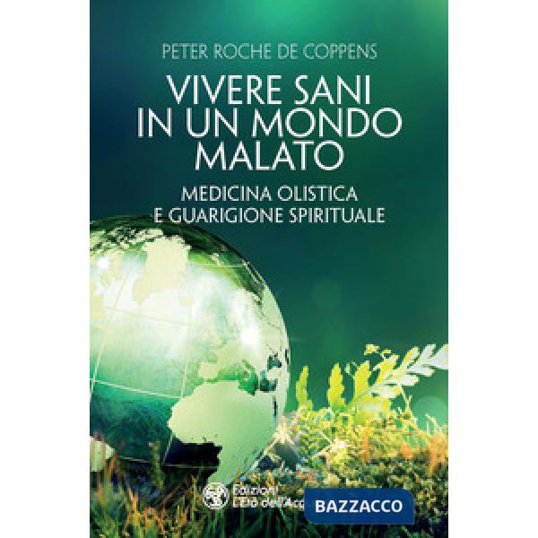 Vivere sani in un mondo malato. Medicina olistica e guarigione spirituale