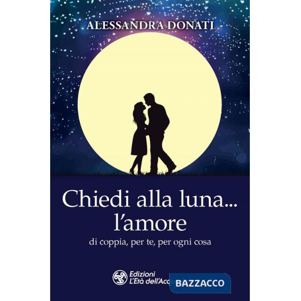 Chiedi alla luna... l'amore. Di coppia, per te, per ogni cosa