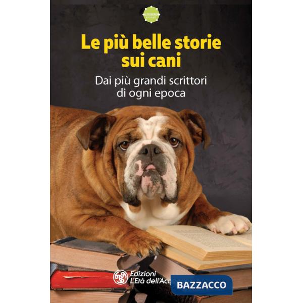 Più belle storie sui cani. Dai più grandi scrittori di ogni epoca (Le)