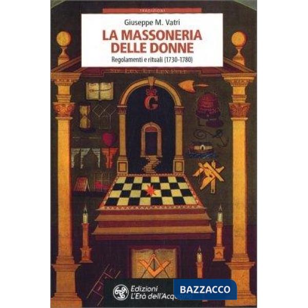 Massoneria delle donne. Regolamenti e rituali 1730-1780 (La)