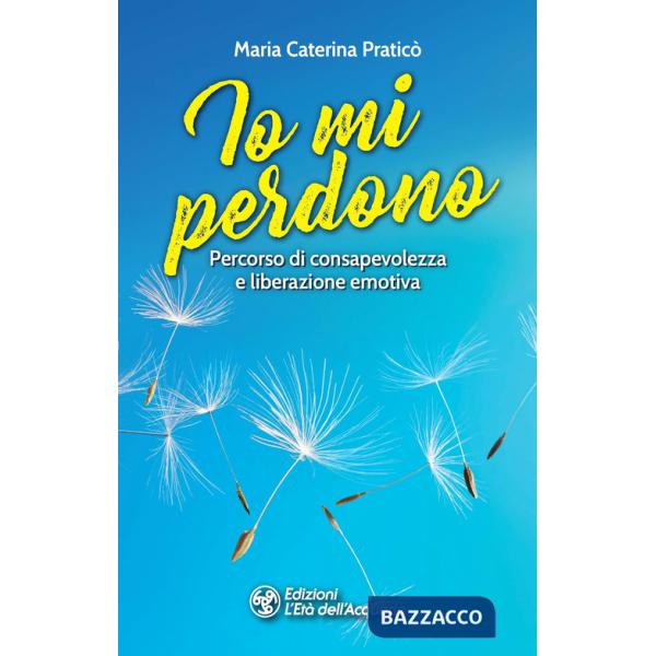 Io mi perdono. Percorso di consapevolezza e liberazione emotiva