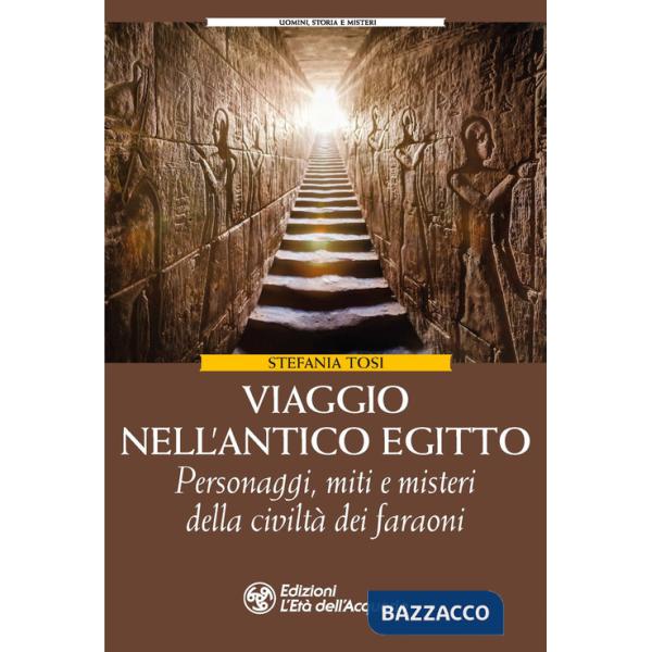Viaggio nell'antico Egitto. Personaggi, miti e misteri della civiltà dei faraoni