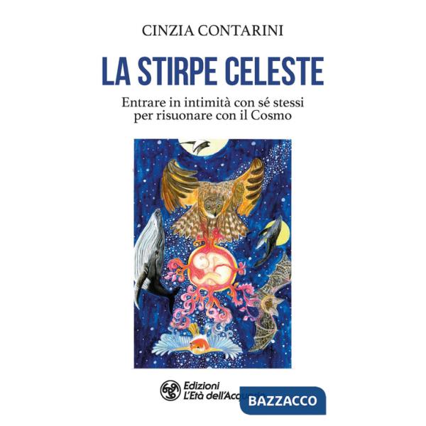 Stirpe celeste. Entrare in intimità con sé stessi per risuonare con il Cosmo (La)