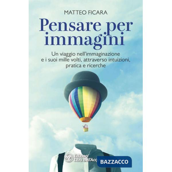 Pensare per immagini. Un viaggio nell'immaginazione e i suoi mille volti, attraverso intuizioni, pratica e ricerche