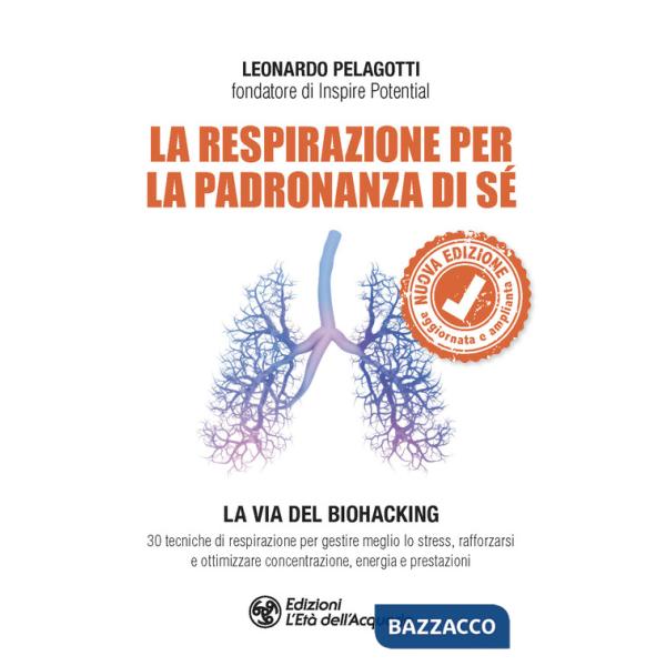 Respirazione per la padronanza di sé. La via del Biohacking. 30 tecniche di respirazione per gestire meglio lo stress, rafforzar