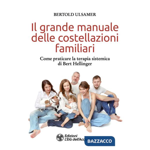 Grande manuale delle costellazioni familiari. Come praticare la terapia sistemica di Bert Hellinger (Il)