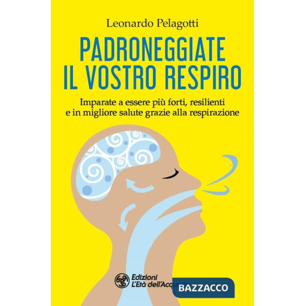 Padroneggiate il vostro respiro. Imparate a essere più forti, resilienti e in migliore salute grazie alla respirazione