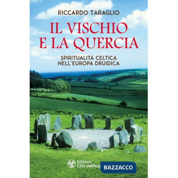 Vischio e la quercia. Spiritualità celtica nell'Europa druidica (Il)