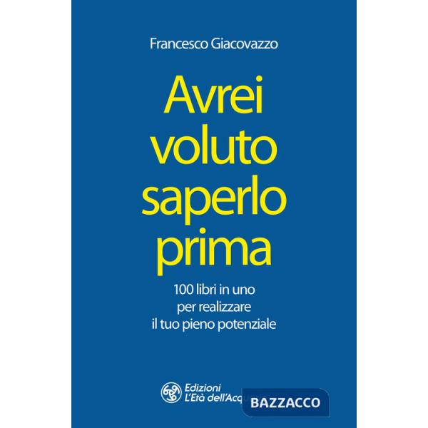 Avrei voluto saperlo prima. 100 libri in uno per realizzare il tuo pieno potenziale