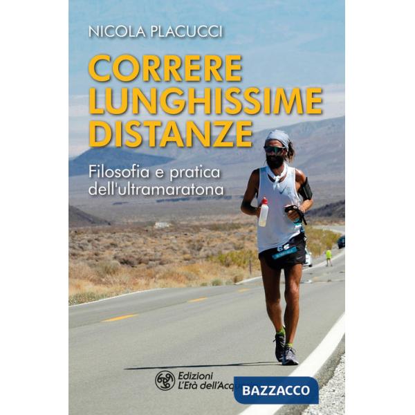 Correre lunghissime distanze. Filosofia e pratica dell'ultramaratona