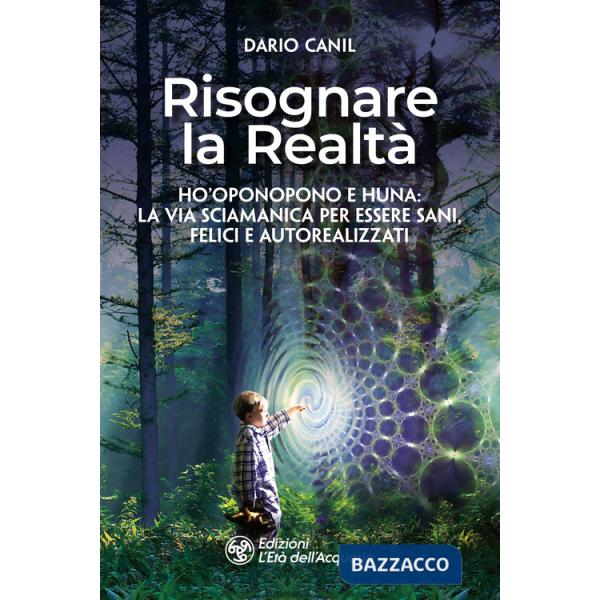 Risognare la realtà. Ho'Oponopono e Huna: la via sciamanica per essere sani, felici e autoreallizzati