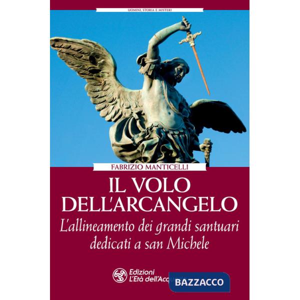 Volo dell'arcangelo. L'allineamento dei grandi santuari dedicati a san Michele (Il)